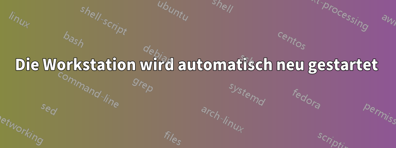 Die Workstation wird automatisch neu gestartet