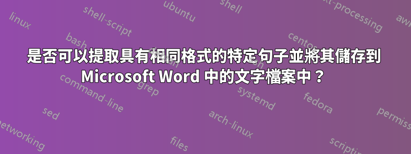 是否可以提取具有相同格式的特定句子並將其儲存到 Microsoft Word 中的文字檔案中？