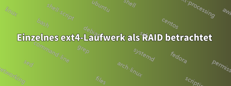 Einzelnes ext4-Laufwerk als RAID betrachtet