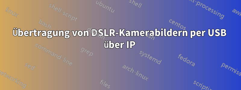 Übertragung von DSLR-Kamerabildern per USB über IP