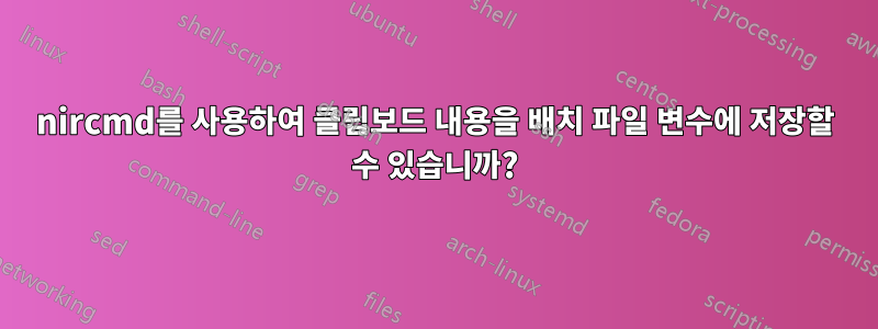 nircmd를 사용하여 클립보드 내용을 배치 파일 변수에 저장할 수 있습니까?