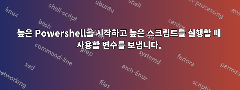 높은 Powershell을 시작하고 높은 스크립트를 실행할 때 사용할 변수를 보냅니다.