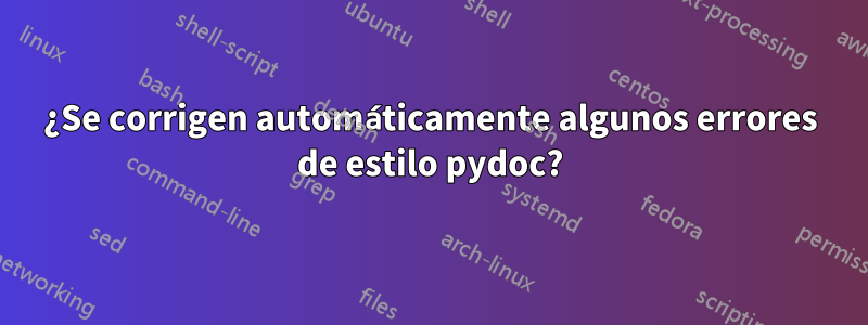 ¿Se corrigen automáticamente algunos errores de estilo pydoc?