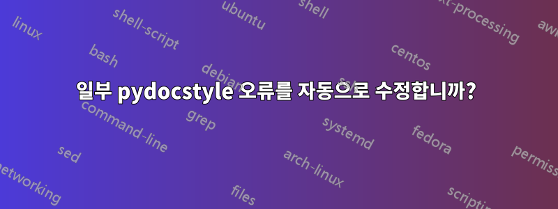 일부 pydocstyle 오류를 자동으로 수정합니까?