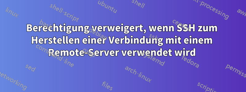 Berechtigung verweigert, wenn SSH zum Herstellen einer Verbindung mit einem Remote-Server verwendet wird