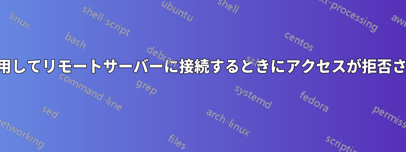 SSHを使用してリモートサーバーに接続するときにアクセスが拒否されました