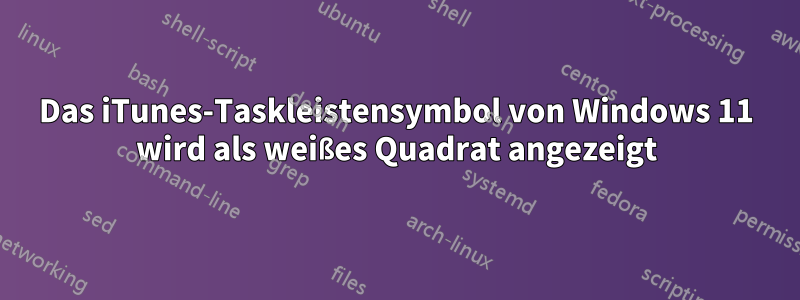 Das iTunes-Taskleistensymbol von Windows 11 wird als weißes Quadrat angezeigt