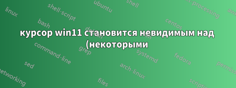курсор win11 становится невидимым над (некоторыми) кликабельными объектами