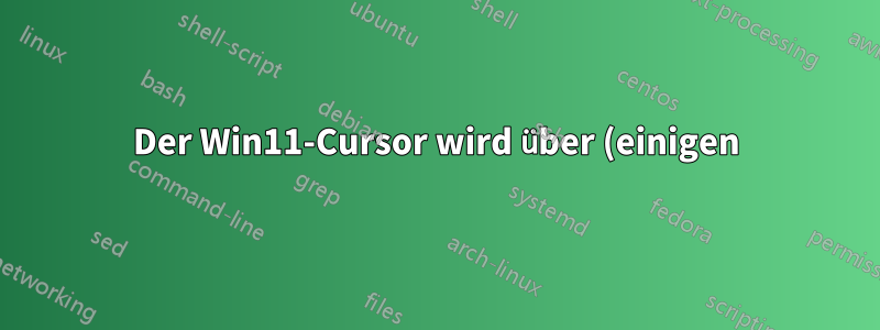Der Win11-Cursor wird über (einigen) anklickbaren Objekten unsichtbar