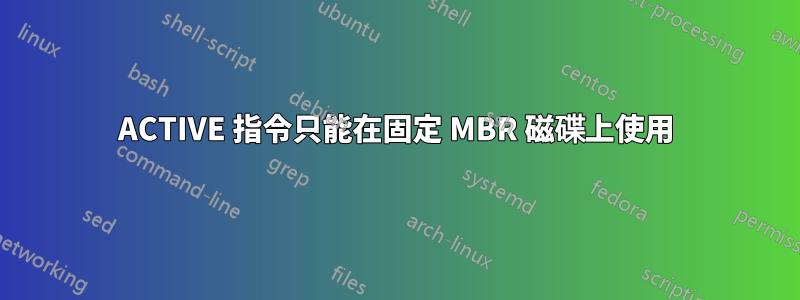 ACTIVE 指令只能在固定 MBR 磁碟上使用