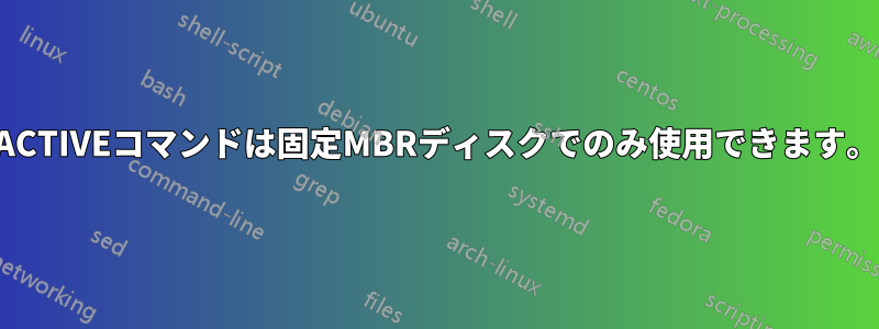 ACTIVEコマンドは固定MBRディスクでのみ使用できます。