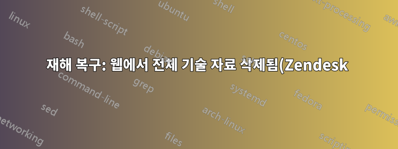 재해 복구: 웹에서 전체 기술 자료 삭제됨(Zendesk)