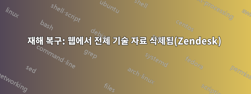 재해 복구: 웹에서 전체 기술 자료 삭제됨(Zendesk)