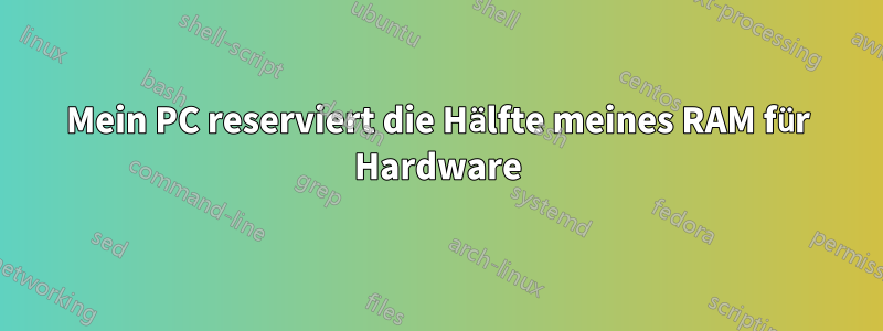 Mein PC reserviert die Hälfte meines RAM für Hardware