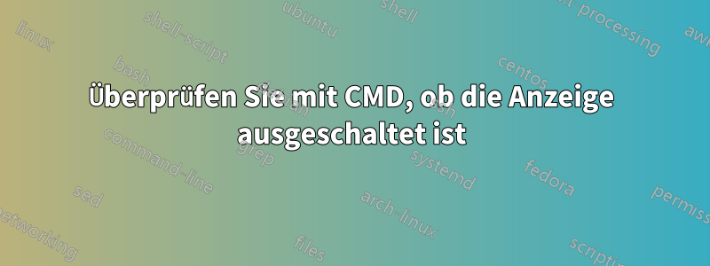 Überprüfen Sie mit CMD, ob die Anzeige ausgeschaltet ist