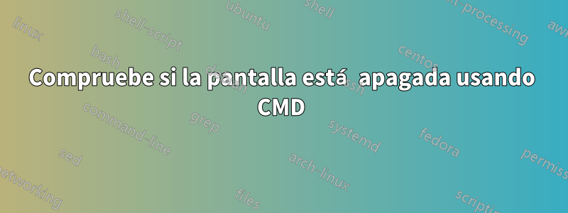 Compruebe si la pantalla está apagada usando CMD