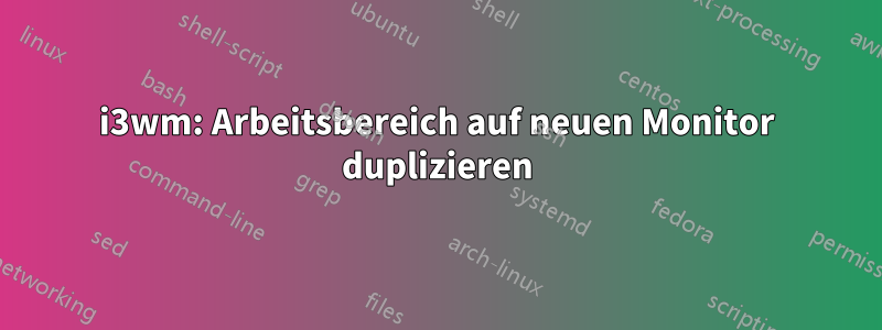 i3wm: Arbeitsbereich auf neuen Monitor duplizieren