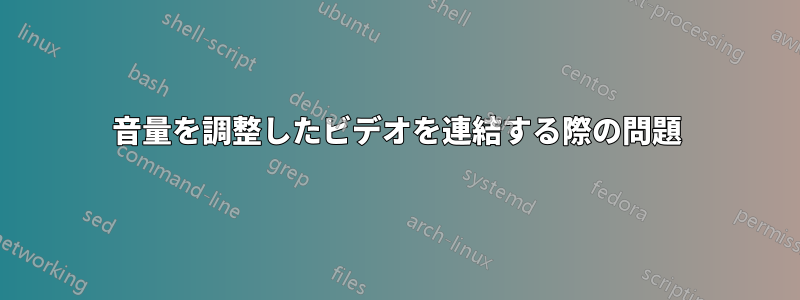 音量を調整したビデオを連結する際の問題