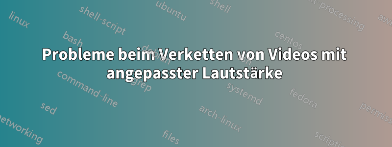 Probleme beim Verketten von Videos mit angepasster Lautstärke