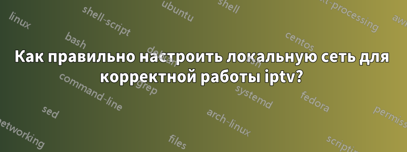 Как правильно настроить локальную сеть для корректной работы iptv?