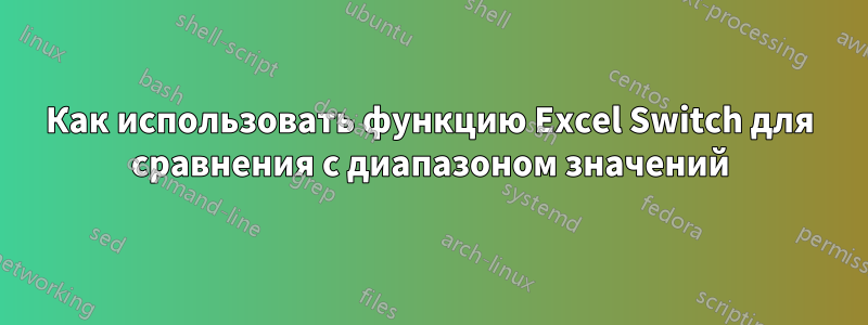 Как использовать функцию Excel Switch для сравнения с диапазоном значений