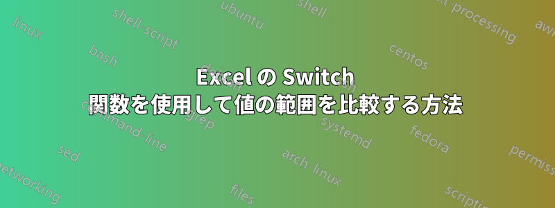 Excel の Switch 関数を使用して値の範囲を比較する方法