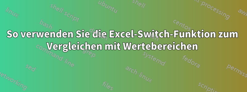 So verwenden Sie die Excel-Switch-Funktion zum Vergleichen mit Wertebereichen