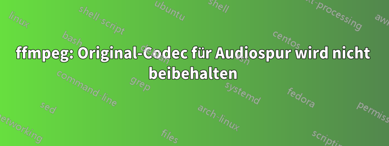 ffmpeg: Original-Codec für Audiospur wird nicht beibehalten