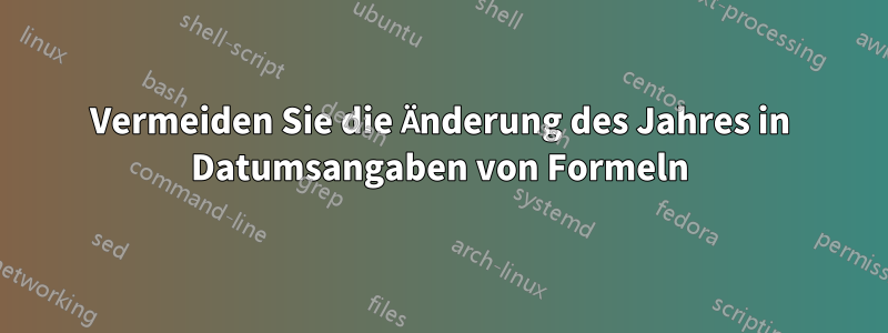 Vermeiden Sie die Änderung des Jahres in Datumsangaben von Formeln