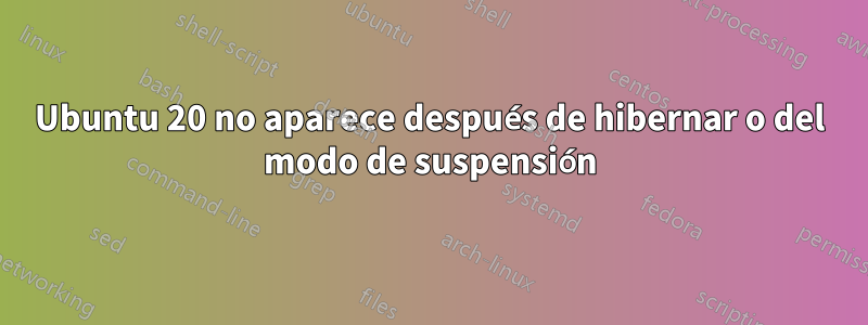 Ubuntu 20 no aparece después de hibernar o del modo de suspensión