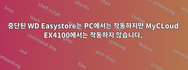 중단된 WD Easystore는 PC에서는 작동하지만 MyCLoud EX4100에서는 작동하지 않습니다.