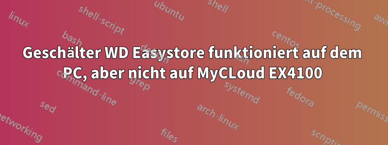 Geschälter WD Easystore funktioniert auf dem PC, aber nicht auf MyCLoud EX4100