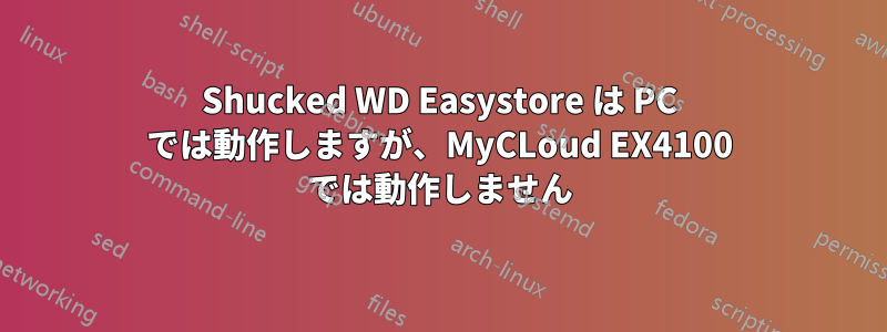 Shucked WD Easystore は PC では動作しますが、MyCLoud EX4100 では動作しません