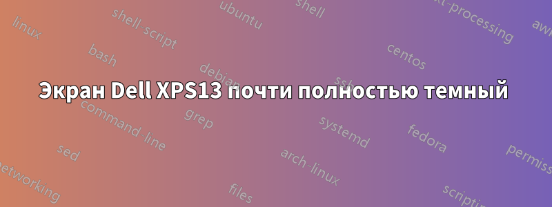 Экран Dell XPS13 почти полностью темный