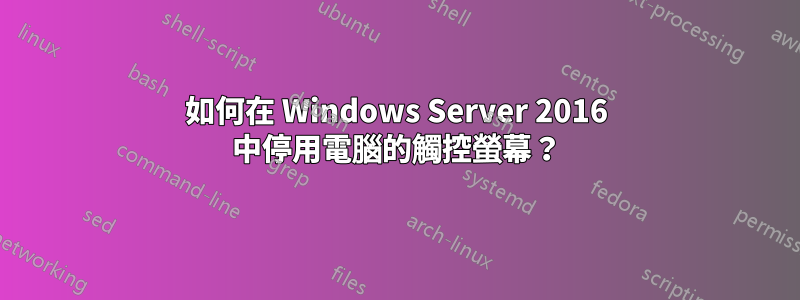 如何在 Windows Server 2016 中停用電腦的觸控螢幕？