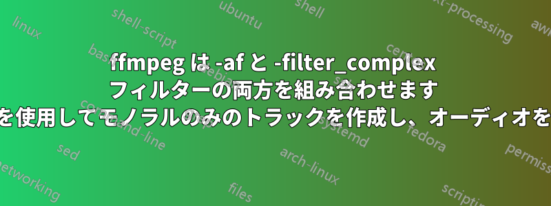 ffmpeg は -af と -filter_complex フィルターの両方を組み合わせます (左のトラックを使用してモノラルのみのトラックを作成し、オーディオを正規化します)