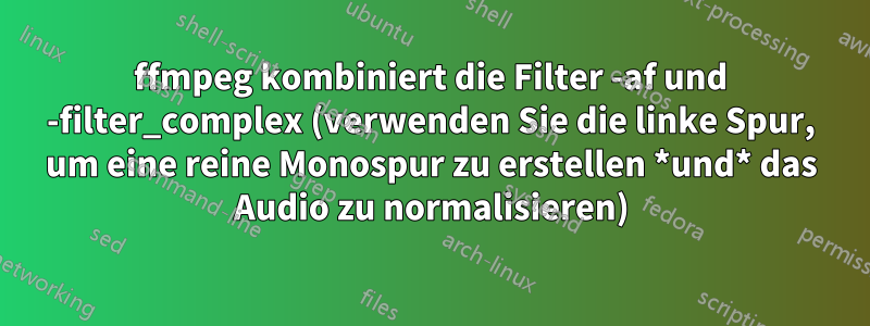 ffmpeg kombiniert die Filter -af und -filter_complex (verwenden Sie die linke Spur, um eine reine Monospur zu erstellen *und* das Audio zu normalisieren)