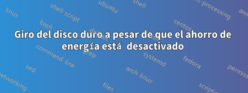 Giro del disco duro a pesar de que el ahorro de energía está desactivado