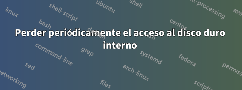 Perder periódicamente el acceso al disco duro interno