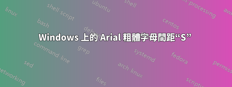 Windows 上的 Arial 粗體字母間距“S”