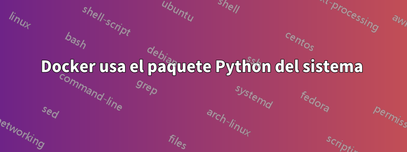 Docker usa el paquete Python del sistema