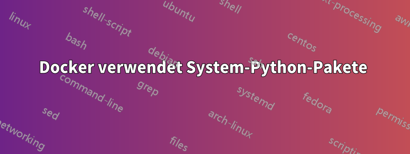 Docker verwendet System-Python-Pakete