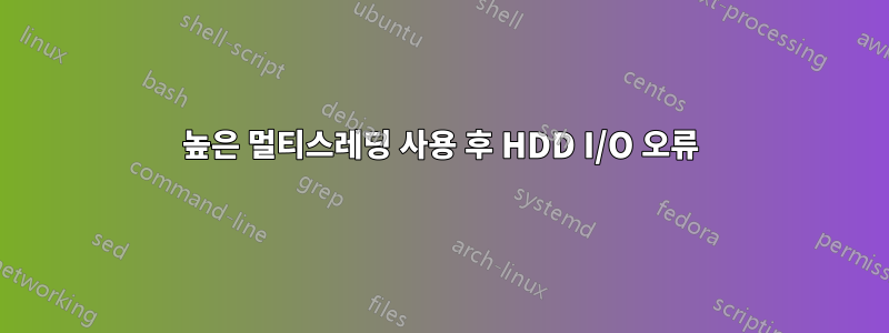 높은 멀티스레딩 사용 후 HDD I/O 오류