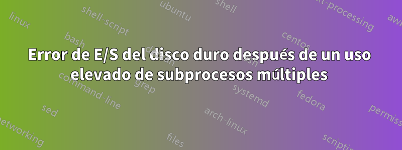 Error de E/S del disco duro después de un uso elevado de subprocesos múltiples