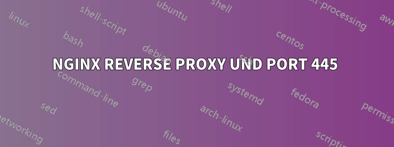 NGINX REVERSE PROXY UND PORT 445