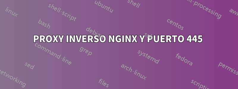 PROXY INVERSO NGINX Y PUERTO 445