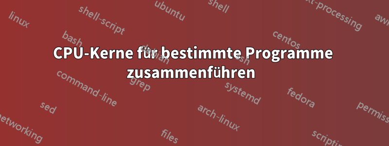 CPU-Kerne für bestimmte Programme zusammenführen 