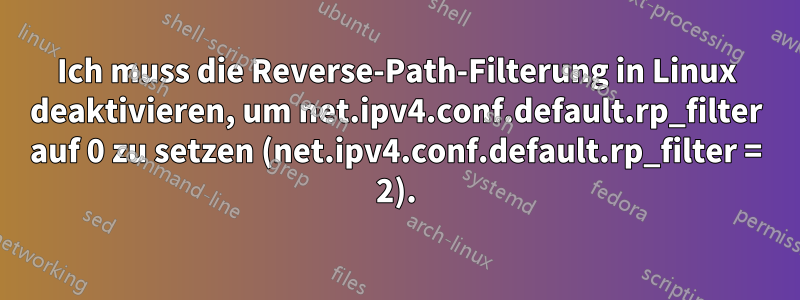 Ich muss die Reverse-Path-Filterung in Linux deaktivieren, um net.ipv4.conf.default.rp_filter auf 0 zu setzen (net.ipv4.conf.default.rp_filter = 2).