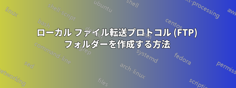 ローカル ファイル転送プロトコル (FTP) フォルダーを作成する方法