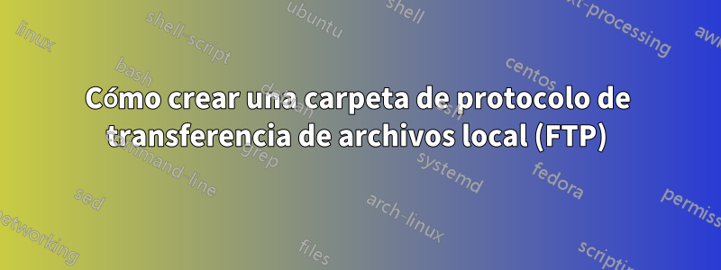 Cómo crear una carpeta de protocolo de transferencia de archivos local (FTP)